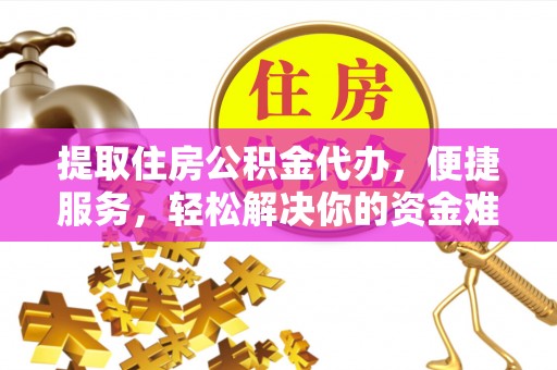 乌拉特后旗提取住房公积金代办，便捷服务，轻松解决你的资金难题