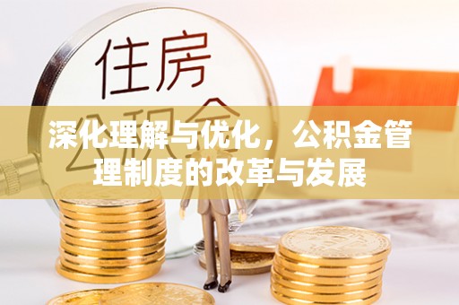 乌拉特后旗深化理解与优化，公积金管理制度的改革与发展