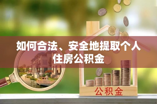 乌拉特后旗如何合法、安全地提取个人住房公积金