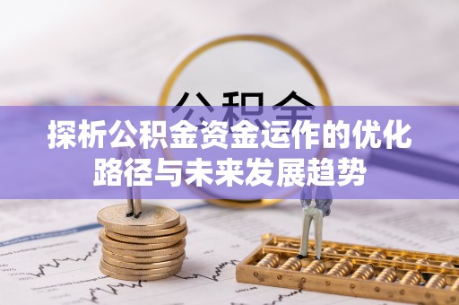 乌拉特后旗探析公积金资金运作的优化路径与未来发展趋势