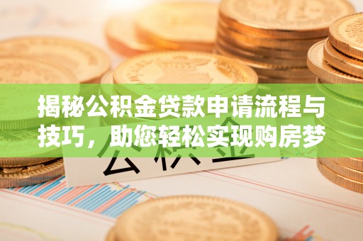 乌拉特后旗揭秘公积金贷款申请流程与技巧，助您轻松实现购房梦