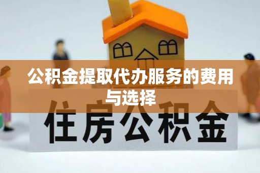 乌拉特后旗公积金提取代办服务的费用与选择