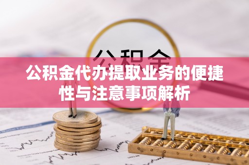 乌拉特后旗公积金代办提取业务的便捷性与注意事项解析