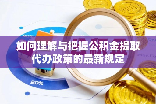 乌拉特后旗如何理解与把握公积金提取代办政策的最新规定