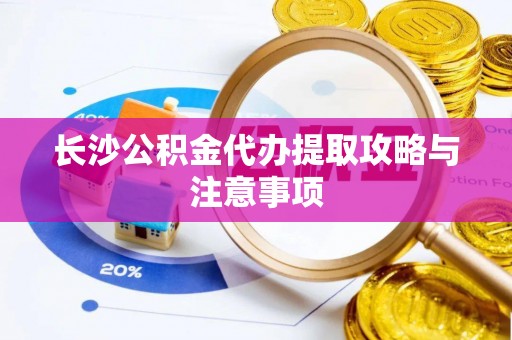 乌拉特后旗长沙公积金代办提取攻略与注意事项