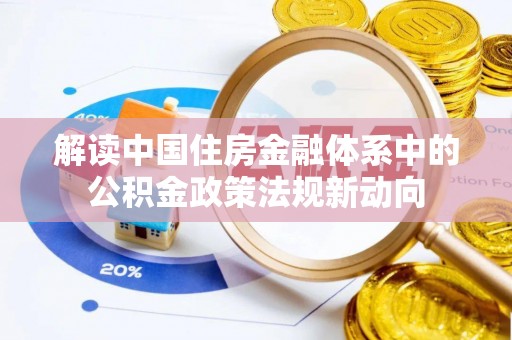 乌拉特后旗解读中国住房金融体系中的公积金政策法规新动向