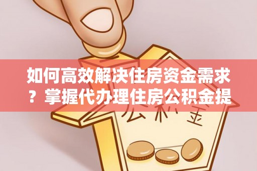 乌拉特后旗如何高效解决住房资金需求？掌握代办理住房公积金提取技巧是关键