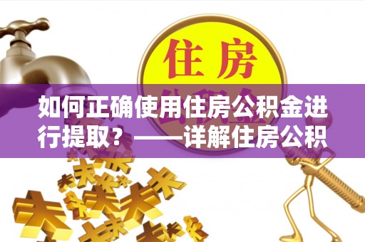 乌拉特后旗如何正确使用住房公积金进行提取？——详解住房公积金代办提取流程与注意事项