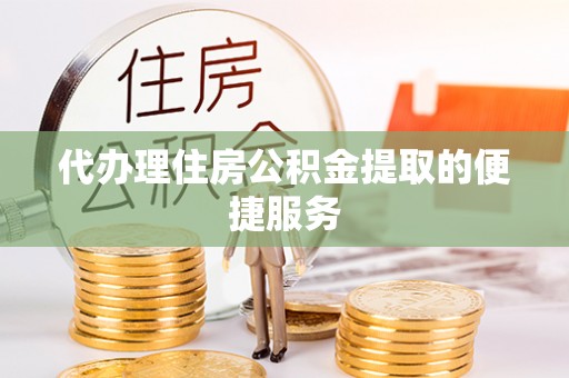 乌拉特后旗代办理住房公积金提取的便捷服务
