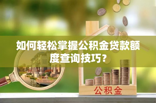 乌拉特后旗如何轻松掌握公积金贷款额度查询技巧？