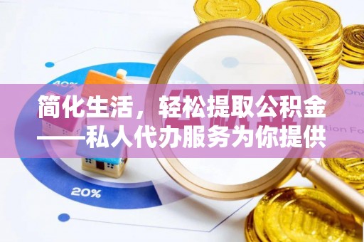 乌拉特后旗简化生活，轻松提取公积金——私人代办服务为你提供便利