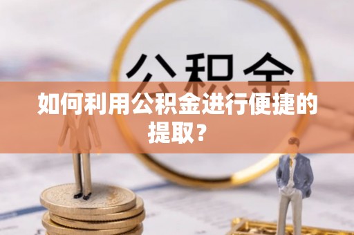 乌拉特后旗如何利用公积金进行便捷的提取？