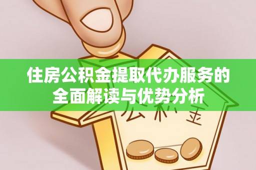 乌拉特后旗住房公积金提取代办服务的全面解读与优势分析