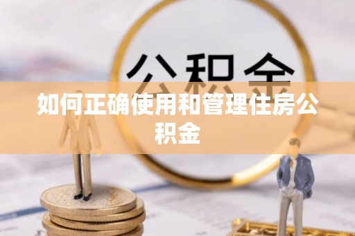 乌拉特后旗如何正确使用和管理住房公积金