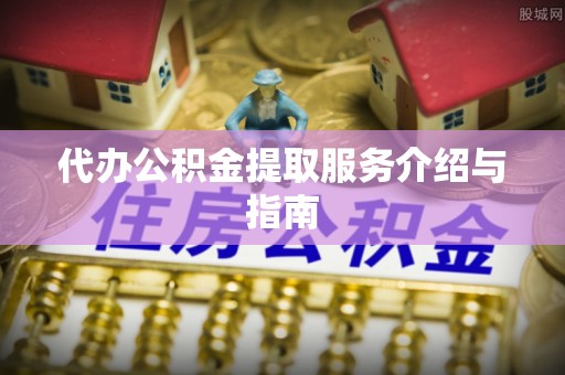 乌拉特后旗代办公积金提取服务介绍与指南