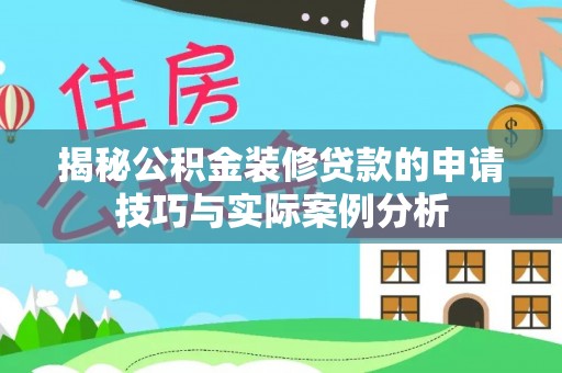乌拉特后旗揭秘公积金装修贷款的申请技巧与实际案例分析