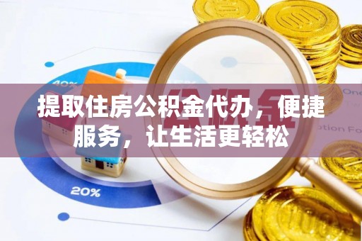 乌拉特后旗提取住房公积金代办，便捷服务，让生活更轻松