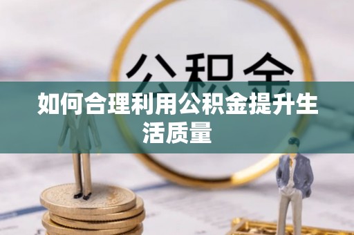 乌拉特后旗如何合理利用公积金提升生活质量