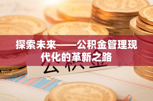 乌拉特后旗探索未来——公积金管理现代化的革新之路