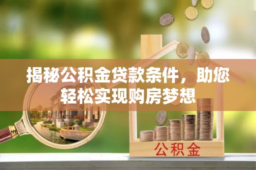 乌拉特后旗揭秘公积金贷款条件，助您轻松实现购房梦想