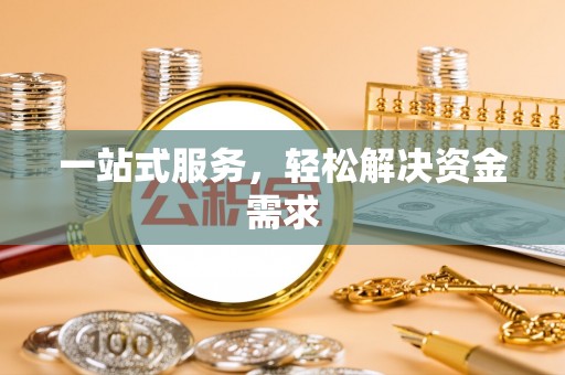 乌拉特后旗一站式服务，轻松解决资金需求