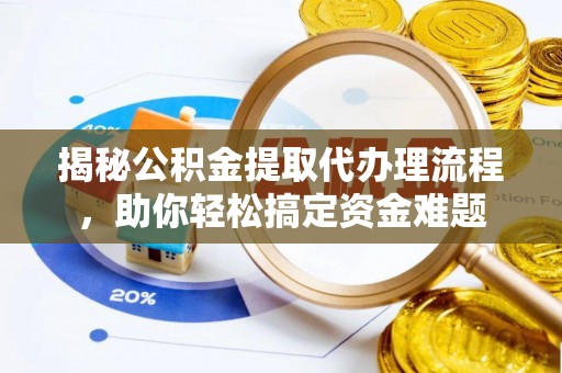 乌拉特后旗揭秘公积金提取代办理流程，助你轻松搞定资金难题